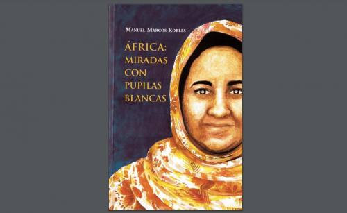 El Doctor Manuel Marcos Robles publica la obra “África: miradas con pupilas blancas” 